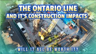 The Construction Impacts of Metrolinx's Ontario Subway Line in Toronto - Will it be worth it