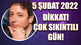 DİKKAT ÇOK SIKINTILI BİR GÜN! 5 ŞUUBAT 2022 GÜNLÜK ASTROLOJİ YORUMU