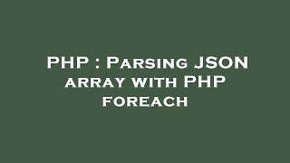 PHP : Parsing JSON array with PHP foreach
