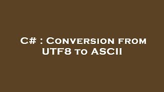 C# : Conversion from UTF8 to ASCII