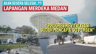 Lapangan Merdeka Medan Terbaru - Akan Segera Selesai! Progres Revitalisasi Sudah 90 Persen