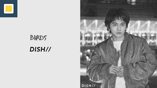 DISH// - birds [Lyrics/Romaji/Terjemahan]