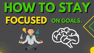 HOW TO STAY FOCUSED | ACHIEVE YOUR GOALS