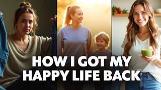 How I Got My Happy Life Back | Inspirational Women's Transformation Story