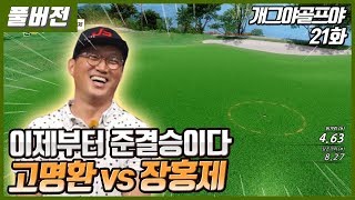 [개그야골프야] (고명환 vs 장홍제)  이제부터 진짜다! 준결승 시작!  / 준결승 1경기 (21-1화)