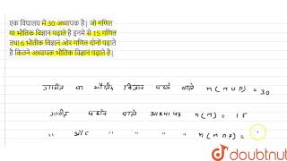 एक विघालय में 30 अध्यापक है| जो गणित या भौतिक विज्ञानं पढ़ाते है इनमे से 15 गणित तथा 6 भौतीक विज्...