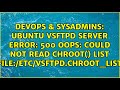 Ubuntu vsftpd server error: 500 OOPS: could not read chroot() list file:/etc/vsftpd.chroot_list