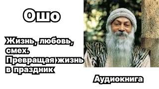 Ошо.  Жизнь, любовь, смех.  Превращая жизнь в праздник.