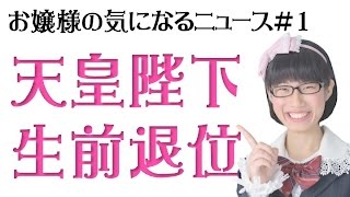 天皇陛下、生前退位って？【お嬢様の気になるニュース#1】