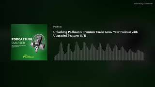 Unlocking Podbean's Premium Tools: Grow Your Podcast with Upgraded Features (1/4)