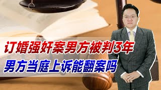 订婚强奸案男方被判3年，更多细节曝出，男方当庭上诉能翻案吗