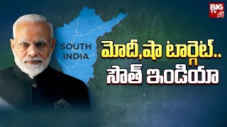 PM Modi , Amit Shah Target South India : మోదీ , అమిత్ షా టార్గెట్.. సౌత్ ఇండియా | BIG FOCUS