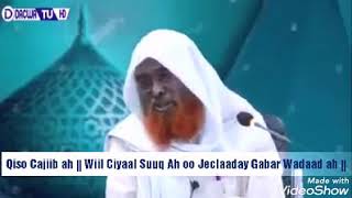 QISO CAJIIB AH || WIIL CIYAAL SUUQ AH OO JECLAADAY  GABAR WADAAD AH