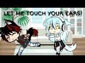 《Let Me Touch Your Ears!》《Gacha Life Skit》《Read Description》