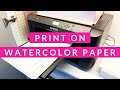 How to Print on Watercolor Paper - the Details!