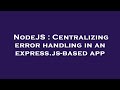 NodeJS : Centralizing error handling in an express.js-based app