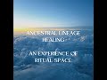 Ancestral Lineage Healing: An Experience of Opening Ritual Space