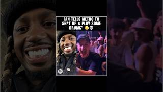 FAN TELLS #MetroBoomin TO SHUT UP \u0026 PLAY SOME DRUMS 😭💀