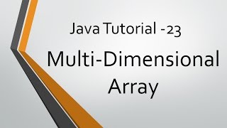 Java Tutorial - 23: Multi Dimensional Array