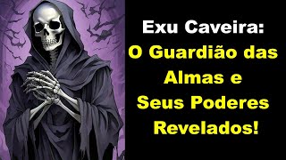 Exu Caveira:  O Guardião das Almas e Seus Poderes Revelados!