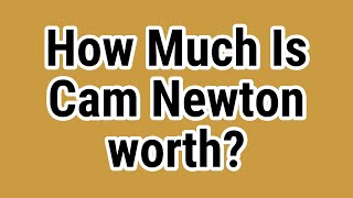 How Much Is Cam Newton worth?