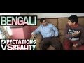 BENGALI EXPECTATIONS vs REALITY!!!