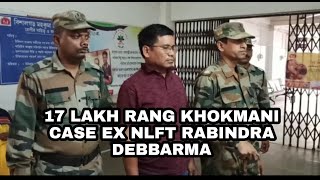 NLFT YAK TISAJAK RABINDRA D/B 17 LAKH RANG KHOKMANI CASE O ROMJAK KHA LEFUNGA PS NI