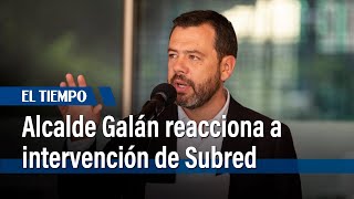 Alcalde Galán reaccionó a la intervención de Subred Centro Oriente  | El Tiempo