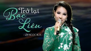 Trở Lại Bạc Liêu - Lâm Ngọc Hoa | Tân Cổ Giao Duyên Miền Tây Trữ Tình Quê Hương Ngọt Ngào Nhất