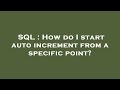 SQL : How do I start auto increment from a specific point?