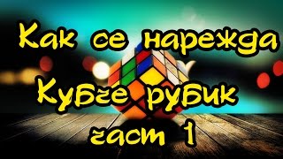 Нареждане на кубчето на Рубик (за начинаещи) част 1