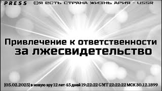 Привлечение к ответственности за ЛЖЕСВИДЕТЕЛЬСТВО [05.02.2025]в новую эру 12 лет 45 дней  30.12.1899