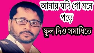 আমায় যদিগো মনে পরে কভু ফুল দিও সমাধিতে জুয়েল মাহমুদের