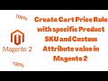 Magento 2- Create Cart Price Rule With Specific Product SKU and  Custom Product Attribute Value