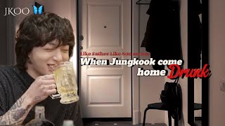 When Jungkook come home DRUNK | Like Father Like Son series Jungkookff @Jkoo.23