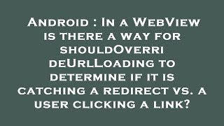 Android : In a WebView is there a way for shouldOverrideUrlLoading to determine if it is catching a