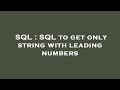 SQL : SQL to get only string with leading numbers