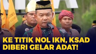 KSAD Jenderal Dudung ke Titik Nol IKN, Dianugerahi Gelar Adat!