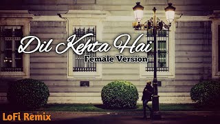 Dil Kehta Hai Female Version - Lofi Remake - After Remix