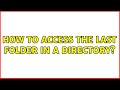 Ubuntu: How to access the last folder in a directory?
