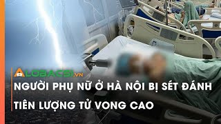 Người phụ nữ ở Hà Nội bị sét đánh tiên lượng tử vong cao