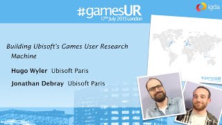 Building Ubisoft's Games User Research Machine - Ubisoft Paris - #GamesUR Conference 2015