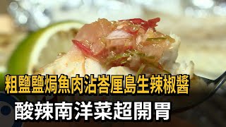 粗鹽鹽焗魚肉沾峇厘島生辣椒醬　酸辣南洋菜超開胃－民視新聞