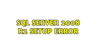 SQL Server 2008 R2 Setup error (2 Solutions!!)