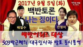 백반토론 나는짐이다 0905(화) 9595쇼 백반어워즈 대상 503박근혜 대국민사과 발표와 동시통역 MB 이명박,GH 박근혜,안철수,배칠수 전영미[2017.09.05]