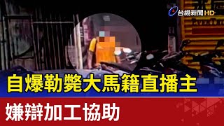 起底！自爆勒斃大馬籍直播主 嫌辯加工協助