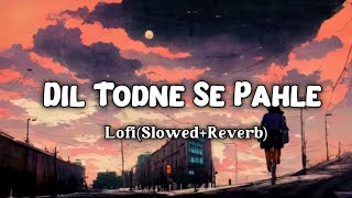 Dil Todne Se Pahle - Lofi(Slowed+Reverb)Jass Manak Full Song 🎶