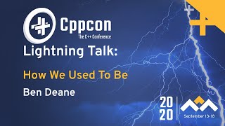 How We Used To Be - Ben Deane - CppCon 2020