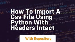 how to import a csv file using python with headers intact