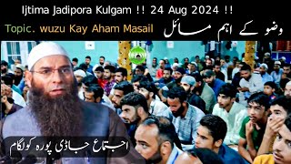 Ijtima Jadipora Kulgam !! 24 Aug 2024 !! Topic. wuzu Kay Aham Masail !! Molana Mushtaq Ah. Veeri Sb.